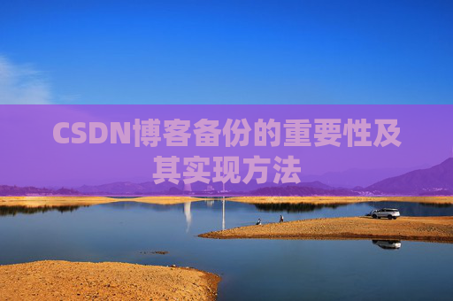 CSDN博客备份的重要性及其实现方法